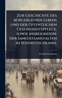 Zur Geschichte des bÃ1/4rgerlichen Lebens und der öffentlichen Gesundheitspflege, sowie insbesondere der Sanitätsanstalten in SÃ1/4ddeutschland. (German Edition) 1024944328 Book Cover