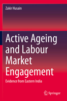 Active Ageing and Labour Market Engagement : Evidence from Eastern India 9811505829 Book Cover