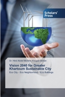 Vision 2040 for Greater Khartoum Sustainable City: Eco City - Eco Neighborhood - Eco Buildings 6138921801 Book Cover