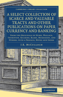 A Select Collection of Scarce and Valuable Tracts and Other Publications on Paper Currency and Banking: From the Originals of Hume, Wallace, Thornton, Ricardo, Blake, Huskisson, and Others, with a Pre 1344623360 Book Cover