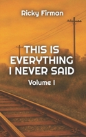 This Is Everything I Never Said: Volume I (Unsaid Poetry) B0FCFFQWCD Book Cover