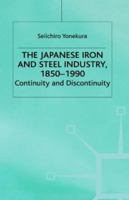 The Japanese Iron and Steel Industry, 1850-1990: Continuity and Discontinuity 0312106734 Book Cover