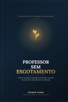 Professor Sem Esgotamento: Como Recuperar a Energia e o Propósito na Sala de Aula sem Abandonar a Profissão (Gestão Humana na Educação) (Portuguese Edition) B0HGK2D5JK Book Cover