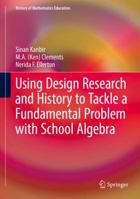 Using Design Research and History to Tackle a Fundamental Problem with School Algebra 3319592033 Book Cover