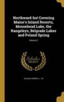 Northward-ho! Covering Maine's Inland Resorts, Moosehead Lake, the Rangeleys, Belgrade Lakes and Poland Spring; Volume 2 1175703435 Book Cover