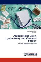 Antimicrobial use in Hysterctomy and Cesarean Section: Pattern, Sensitivity, Indication 384544178X Book Cover
