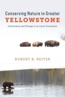 Conserving Nature in Greater Yellowstone: Controversy and Change in an Iconic Ecosystem 0226841243 Book Cover