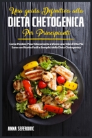Una Guida Definitiva alla Dieta Chetogenica Per Principianti: Come Perdere Peso Velocemente e Vivere uno Stile di Vita Pi� Sano con Ricette Facili e Semplici della Dieta Chetogenica 1802154388 Book Cover
