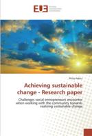 Achieving sustainable change - Research paper: Challenges social entrepreneurs encounter when working with the community towards realizing sustainable change 6202275936 Book Cover