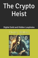 The Crypto Heist: Digital Gold and Hidden Loopholes (The Cell Block Confessions: Crimes, Lessons, and What-Ifs) B0DQY8VTBL Book Cover
