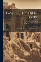 Last Letters From Egypt: To Which Are Added Letters From the Cape 1021644692 Book Cover