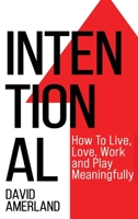 Intentional: How To Live, Love, Work And Play Meaningfully 184481176X Book Cover