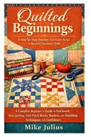 Quilted Beginnings: A Step-by-Step Journey from Fabric Scraps to Beautiful Handmade Quilts: A Complete Beginner’s Guide to Patchwork, Strip Quilting, ... and Finishing Techniques with Confidence B0GWXMGQ23 Book Cover