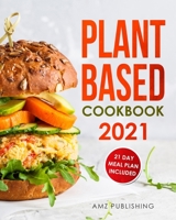 Plant Based Cookbook 2021: Plant Based Cookbook for Beginners with 21 Day Meal Plan: Plant-Based Diet Cookbook with Easy and Delicious Plant Based Recipes B09171QL84 Book Cover