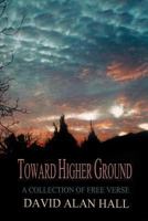 Toward Higher Ground: A Collection of Free Verse 1492885045 Book Cover