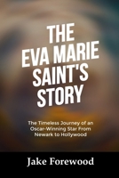 THE EVA MARIE SAINT’S STORY: The Timeless Journey of an Oscar-Winning Star From Newark to Hollywood B0FTMX59YR Book Cover