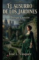 El Susurro de los Jardines: Intriga y pasión, Novela 1 B0H9B5PGX1 Book Cover