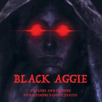 Black Aggie: The History and Lore of Baltimore's Ghost Statue 1954895119 Book Cover