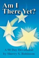 Am I There Yet?: A 90-Day Devotional 144979047X Book Cover