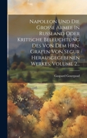 Napoleon Und Die Große Armee In Rußland Oder Kritische Beleuchtung Des Von Dem Hrn. Grafen Von Segur Herausgegebenen Werkes, Volume 2... 1273176421 Book Cover