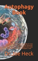 Autophagy Book: Autophagy Book: The Complete Guide On How Figure out How to Activate Cellular Recycling Process That Cleans Out Damaged Cells Using Intermittent Fasting and Ketogenic Food B08JBD12X3 Book Cover