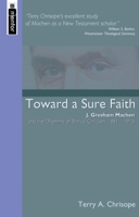 Toward a Sure Faith: J. Gresham Machen and the Dilemma of Biblical Criticism, 1881-1915 1857924398 Book Cover