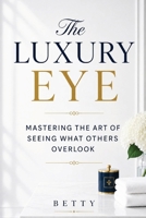 The Luxury Eye: Mastering the Art of Seeing What Others Overlook 1066863849 Book Cover