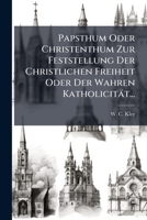 Papsthum Oder Christenthum Zur Feststellung Der Christlichen Freiheit Oder Der Wahren Katholicität... 1271831678 Book Cover