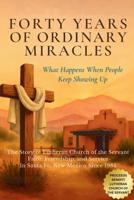 Forty Years of Ordinary Miracles: What Happens When People Keep Showing Up: The Story of Lutheran Church of the Servant's Faith, Friendship, and Service in Santa Fe, New Mexico Since 1984 B0GQYW9YXW Book Cover
