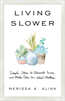 Living Slower: Simple Ideas to Eliminate Excess and Make Time for What Matters 1540901637 Book Cover