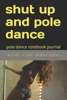 shut up and pole dance: pole dance notebook journal 1095678434 Book Cover