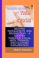 ARTISTIC ODYSSEY OF TISH CYRUS: Beyond Management and Production – A Journey through Visual Arts, Fashion, and Culinary Exploration B0CWXGCM4S Book Cover