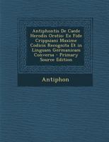 Antiphontis de Caede Herodis Oratio: Ex Fide Crippsiani Maxime Codicis Recognita Et in Linguam Germanicam Conversa - Primary Source Edition 129534856X Book Cover