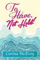 To Have, Not Hold! 0993594107 Book Cover