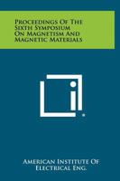 Proceedings of the Sixth Symposium on Magnetism and Magnetic Materials 125841175X Book Cover