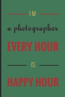 I m a photographer every hour is happy hour: Photographer Journal for journaling | 120 pages, 6x9 inches |Gift for Photographer Lovers & Men, Women, Girls or Boys 1674784325 Book Cover