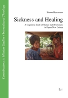 Sickness and Healing: A Cognitive Study of Mature Lele Christians in Papua New Guinea 3643914784 Book Cover