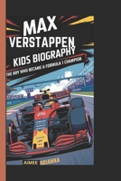 MAX VERSTAPPEN KIDS BIOGRAPHY: The Boy Who Became a Formula 1 Champion B0DPQRHRWQ Book Cover