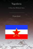 Yugoslavia: A State That Withered Away 1557534950 Book Cover