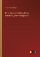 Oliver Cromwell. His Life, Times, Battlefields, and Contemporaries 3385335426 Book Cover