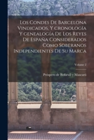 Los condes de Barcelona vindicados, y cronolog�a y genealog�a de los reyes de Espa�a considerados como soberanos independientes de su marca; Volume 2 1016699077 Book Cover