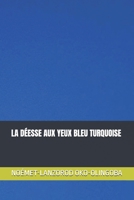 LA DÉESSE AUX YEUX BLEU TURQUOISE (ODE OF LOVE AND THE TURPITUDES OF LIFE AND SHE SHINES LIKE A SUN OF OKO-OLINGOBA NOÉMET-LANZOROD) (French Edition) B0GF3QV7M7 Book Cover