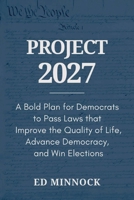 Project 2027: A Bold Plan for Democrats to Pass Laws that Improve the Quality of Life, Advance Democracy, and Win Elections B0FBWMGMXG Book Cover