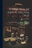 A Memorial of John C. Dalton, M.D.: An Address Delivered Before the Middlesex North District Medical Society, April 27, 1864 1022731203 Book Cover