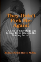 They Didn't Pick Me-Again!: A Guide to Encourage and to Give Hope While In the Waiting Period 035976522X Book Cover