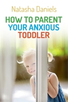 How to Parent Your Anxious Toddler 1849057389 Book Cover