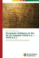 Ocupacao Indigena Na Foz Do Rio Tapajos (1610 A.C. - 1020 D.C.) 3639680626 Book Cover