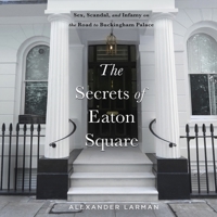 The Secrets of Eaton Square: Sex, Scandal, and Infamy on the Road to Buckingham Palace B0GJGHDD6Y Book Cover