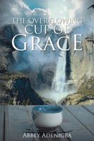 The Overflowing Cup of Grace 1481784846 Book Cover