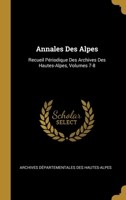 Annales Des Alpes: Recueil Périodique Des Archives Des Hautes-Alpes, Volumes 7-8 0274251493 Book Cover
